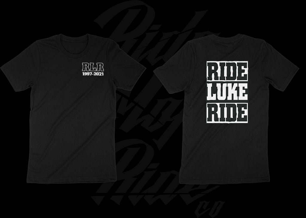 RIDE LUKE RIDE  Our friend you may be gone but never forgotten  This shirt is more than just a shirt it is a memorial of Luke's life and the people he touched along the way.  All proceeds will be given to Luke's Family.  This is a Pre-order item lead time may vary due to amount of orders and production. Preorder will last from  5/14/2021-5/28/2021 at that time the orders will be in production once all orders are completed shipping and deliveries will began.  please be patient with us on these we will get th